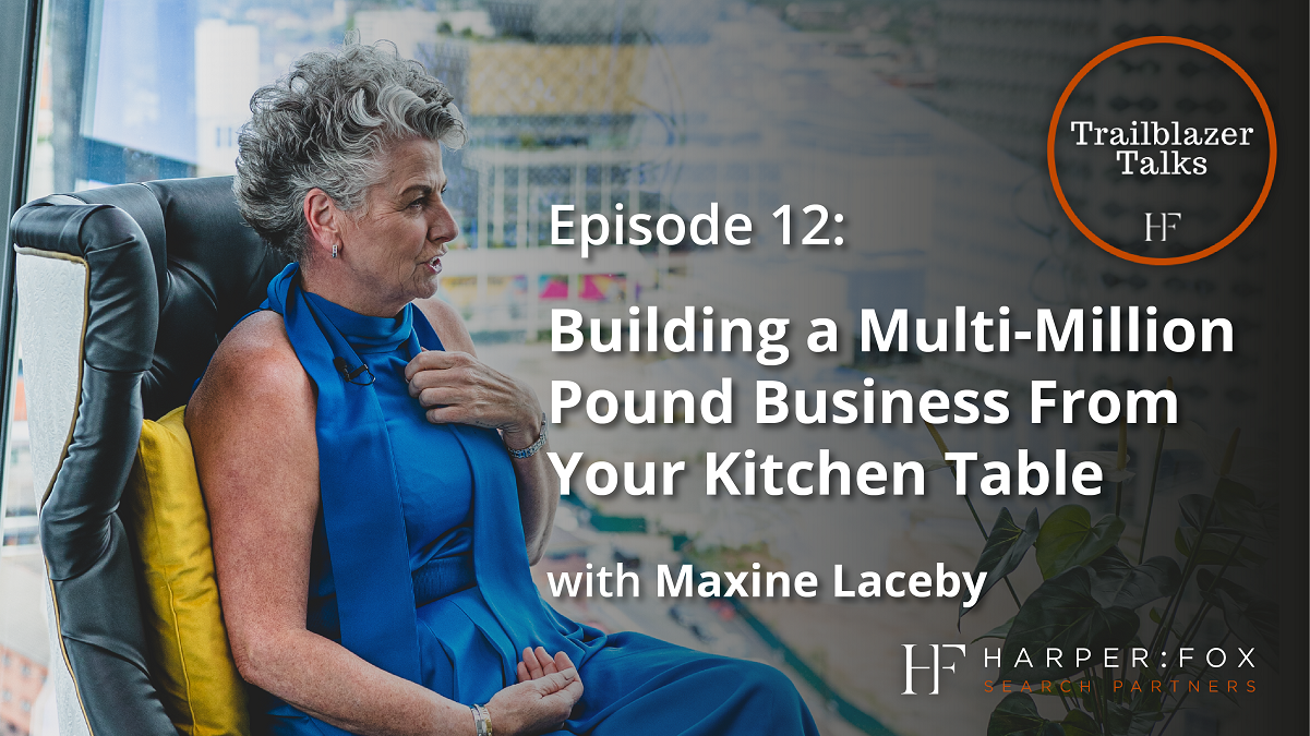 Trailblazer Talks - Episode 12: Kitchen Table to Multi-Million Pound Business with Maxine Laceby